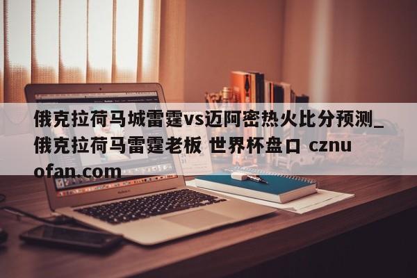 俄克拉荷马城雷霆vs迈阿密热火比分预测_俄克拉荷马雷霆老板 世界杯盘口 cznuofan.com