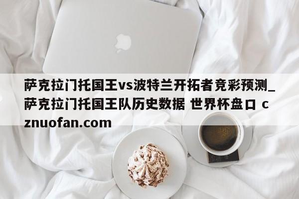 萨克拉门托国王vs波特兰开拓者竞彩预测_萨克拉门托国王队历史数据 世界杯盘口 cznuofan.com