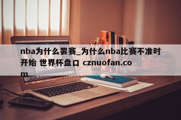 nba为什么罢赛_为什么nba比赛不准时开始 世界杯盘口 cznuofan.com