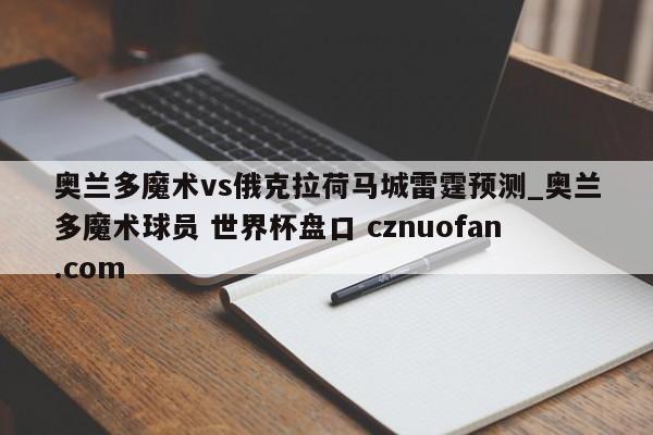 奥兰多魔术vs俄克拉荷马城雷霆预测_奥兰多魔术球员 世界杯盘口 cznuofan.com