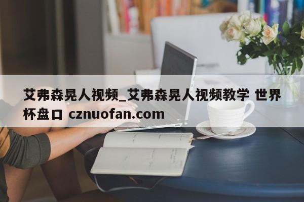 艾弗森晃人视频_艾弗森晃人视频教学 世界杯盘口 cznuofan.com