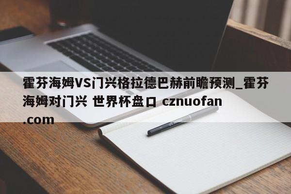 霍芬海姆VS门兴格拉德巴赫前瞻预测_霍芬海姆对门兴 世界杯盘口 cznuofan.com