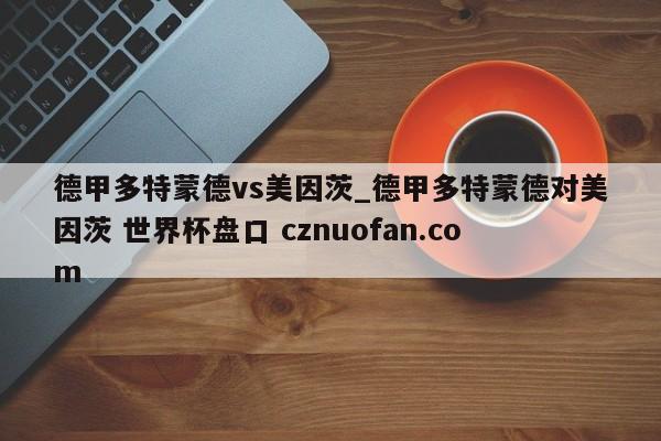 德甲多特蒙德vs美因茨_德甲多特蒙德对美因茨 世界杯盘口 cznuofan.com