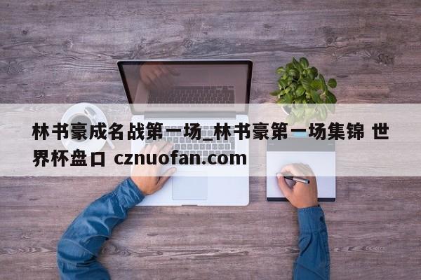 林书豪成名战第一场_林书豪第一场集锦 世界杯盘口 cznuofan.com
