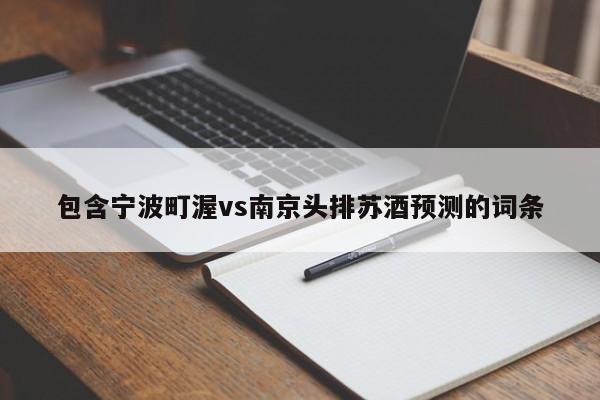 包含宁波町渥vs南京头排苏酒预测的词条